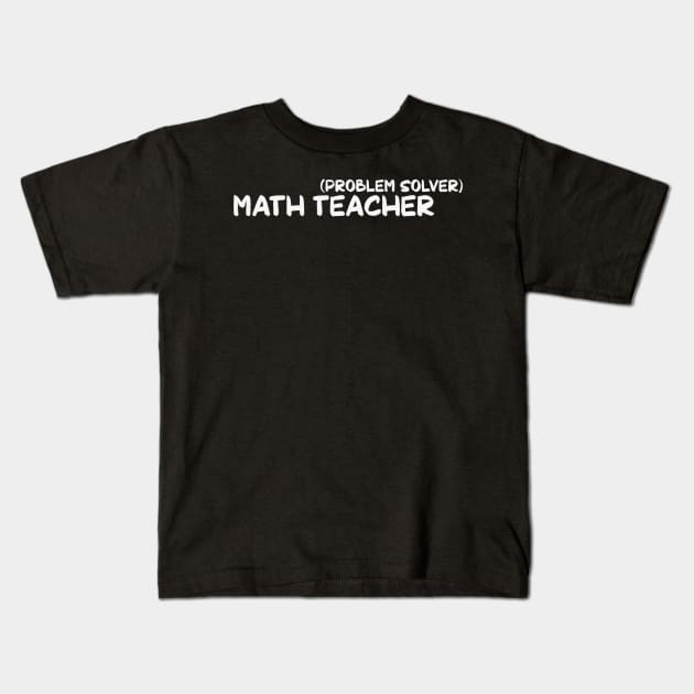 Problem Solver Math Teacher Kids T-Shirt by senpaistore101